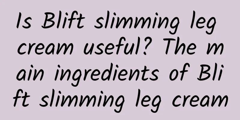 Is Blift slimming leg cream useful? The main ingredients of Blift slimming leg cream