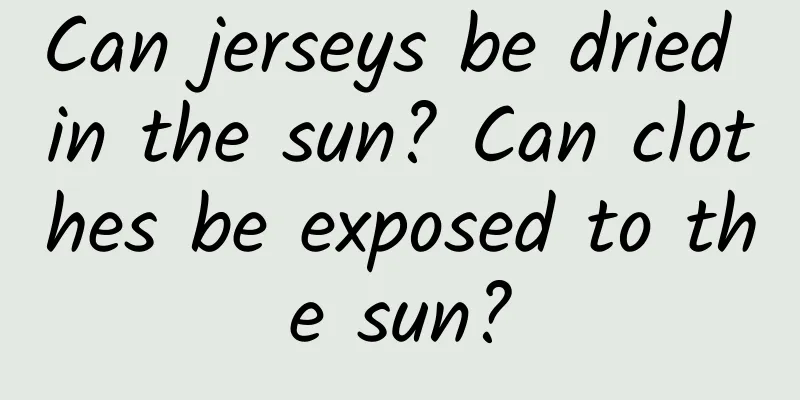 Can jerseys be dried in the sun? Can clothes be exposed to the sun?
