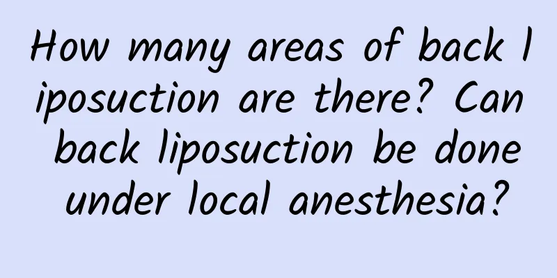 How many areas of back liposuction are there? Can back liposuction be done under local anesthesia?