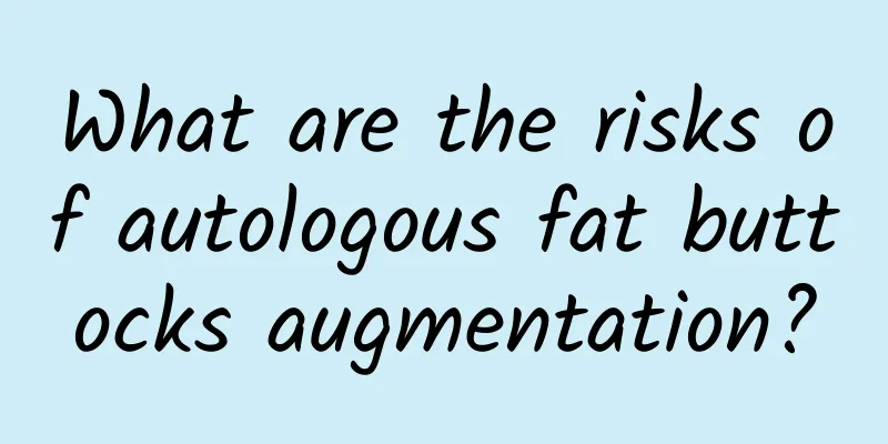 What are the risks of autologous fat buttocks augmentation?