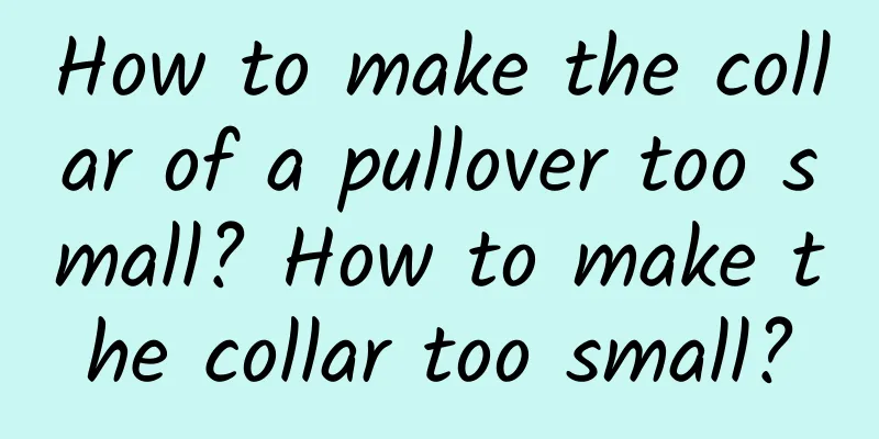 How to make the collar of a pullover too small? How to make the collar too small?
