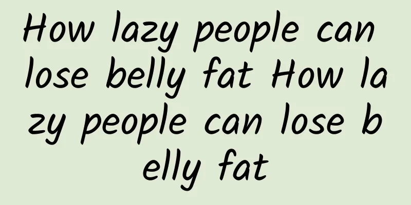 How lazy people can lose belly fat How lazy people can lose belly fat
