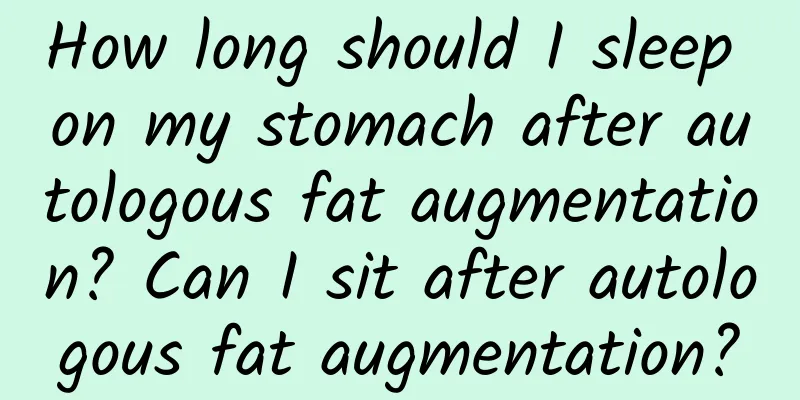 How long should I sleep on my stomach after autologous fat augmentation? Can I sit after autologous fat augmentation?