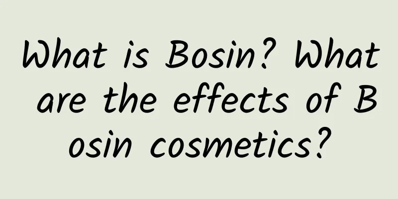 What is Bosin? What are the effects of Bosin cosmetics?