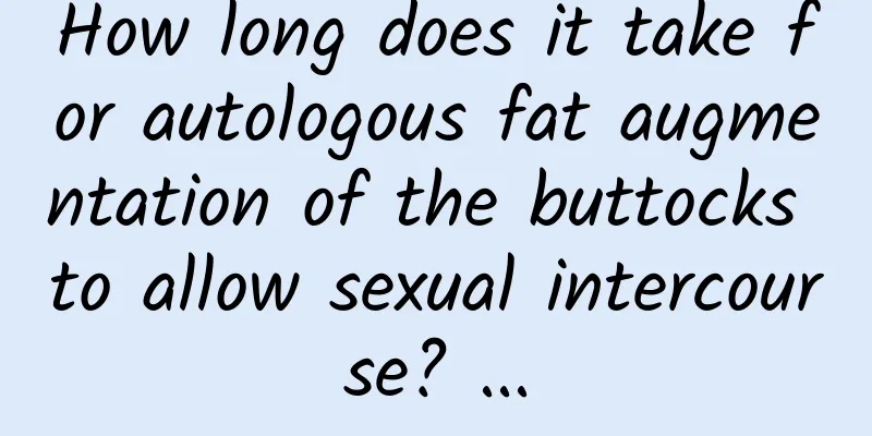 How long does it take for autologous fat augmentation of the buttocks to allow sexual intercourse? ...
