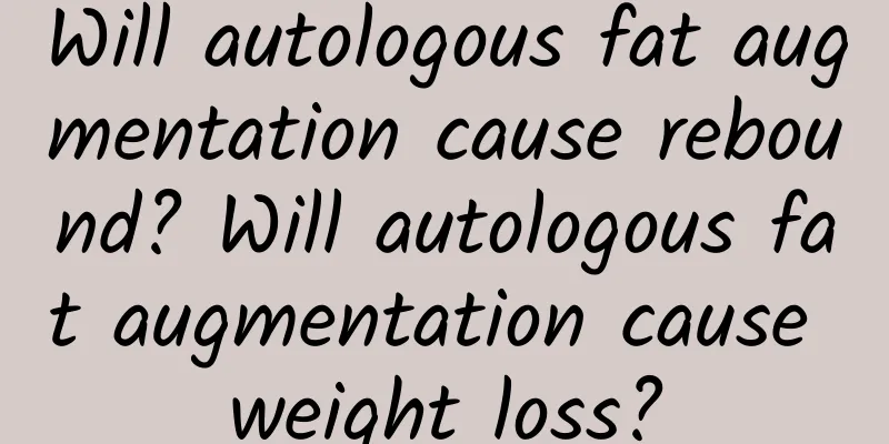 Will autologous fat augmentation cause rebound? Will autologous fat augmentation cause weight loss?