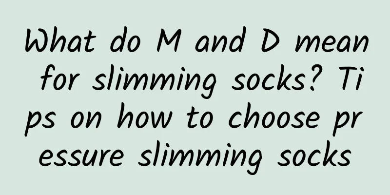 What do M and D mean for slimming socks? Tips on how to choose pressure slimming socks