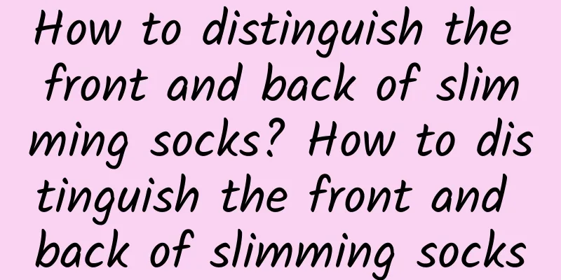 How to distinguish the front and back of slimming socks? How to distinguish the front and back of slimming socks