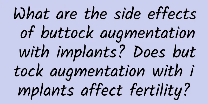 What are the side effects of buttock augmentation with implants? Does buttock augmentation with implants affect fertility?