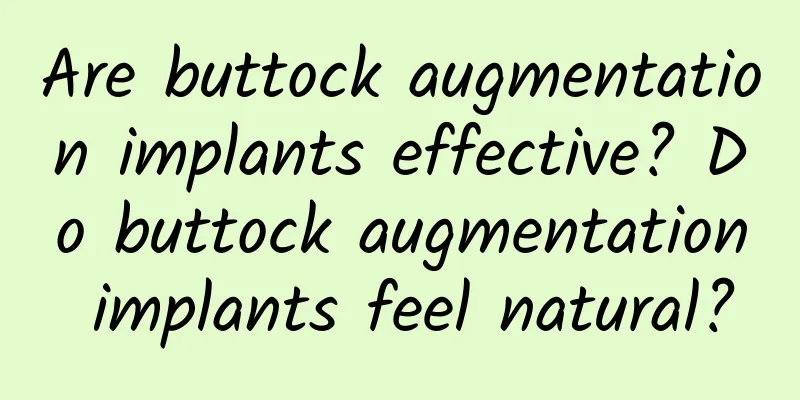 Are buttock augmentation implants effective? Do buttock augmentation implants feel natural?