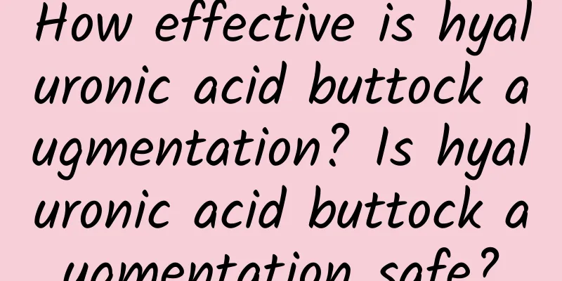How effective is hyaluronic acid buttock augmentation? Is hyaluronic acid buttock augmentation safe?