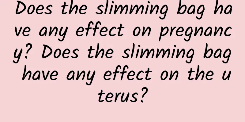 Does the slimming bag have any effect on pregnancy? Does the slimming bag have any effect on the uterus?