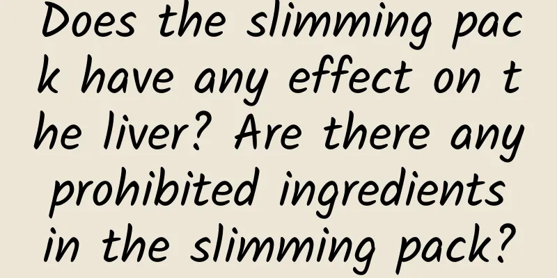 Does the slimming pack have any effect on the liver? Are there any prohibited ingredients in the slimming pack?