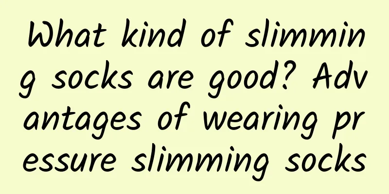 What kind of slimming socks are good? Advantages of wearing pressure slimming socks