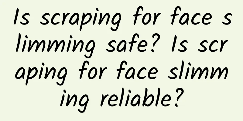 Is scraping for face slimming safe? Is scraping for face slimming reliable?