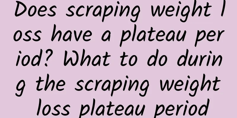 Does scraping weight loss have a plateau period? What to do during the scraping weight loss plateau period