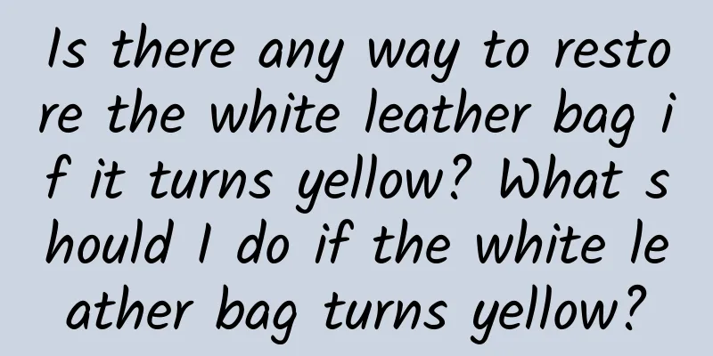 Is there any way to restore the white leather bag if it turns yellow? What should I do if the white leather bag turns yellow?