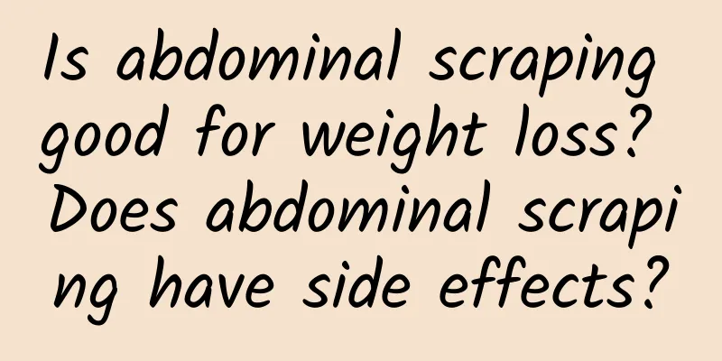 Is abdominal scraping good for weight loss? Does abdominal scraping have side effects?