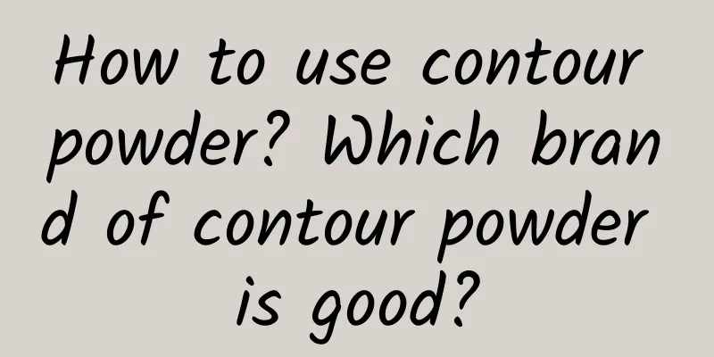 How to use contour powder? Which brand of contour powder is good?
