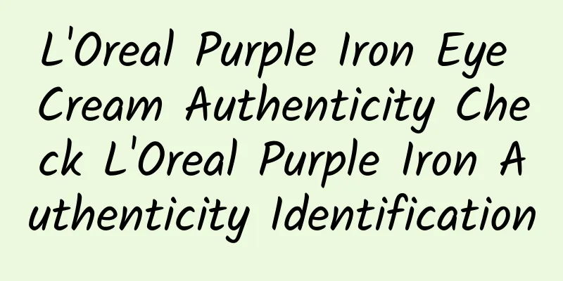 L'Oreal Purple Iron Eye Cream Authenticity Check L'Oreal Purple Iron Authenticity Identification