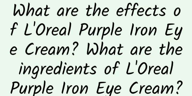 What are the effects of L'Oreal Purple Iron Eye Cream? What are the ingredients of L'Oreal Purple Iron Eye Cream?