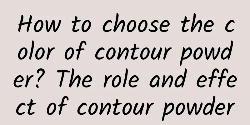 How to choose the color of contour powder? The role and effect of contour powder
