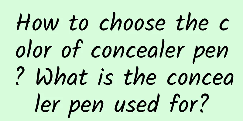 How to choose the color of concealer pen? What is the concealer pen used for?