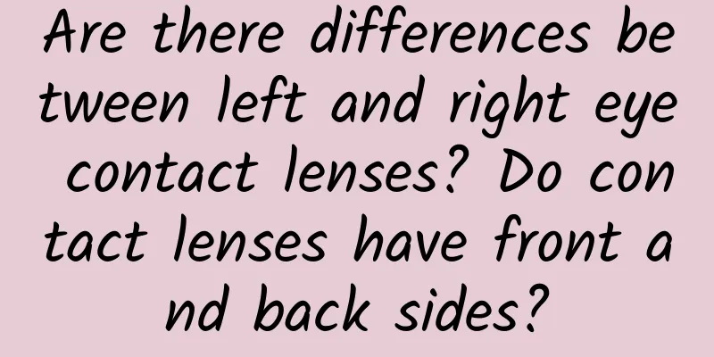 Are there differences between left and right eye contact lenses? Do contact lenses have front and back sides?