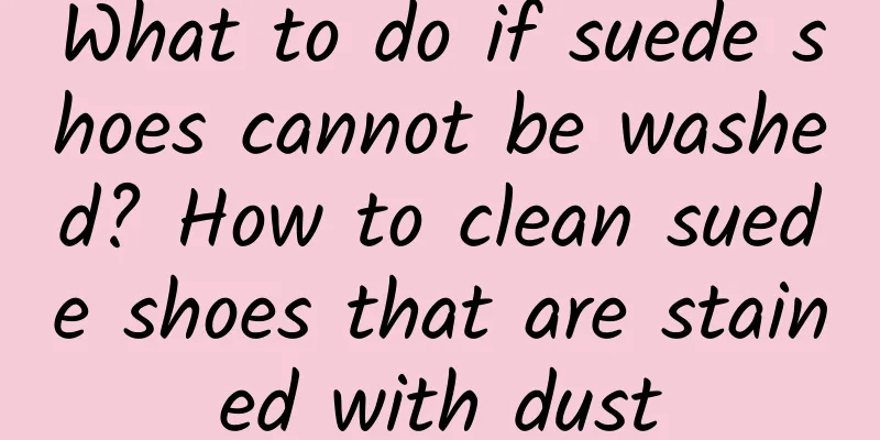 What to do if suede shoes cannot be washed? How to clean suede shoes that are stained with dust