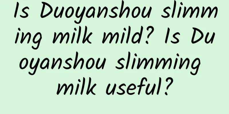 Is Duoyanshou slimming milk mild? Is Duoyanshou slimming milk useful?