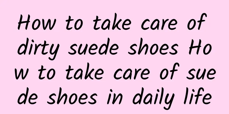 How to take care of dirty suede shoes How to take care of suede shoes in daily life