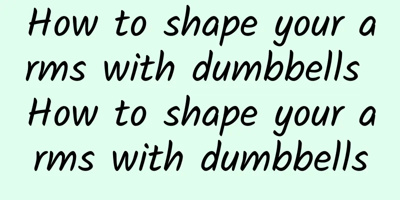 How to shape your arms with dumbbells How to shape your arms with dumbbells