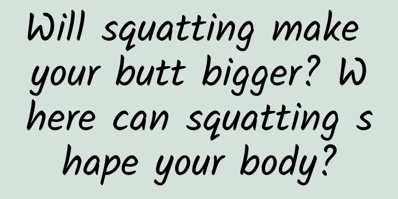Will squatting make your butt bigger? Where can squatting shape your body?
