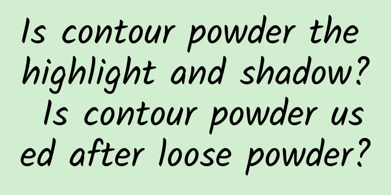 Is contour powder the highlight and shadow? Is contour powder used after loose powder?