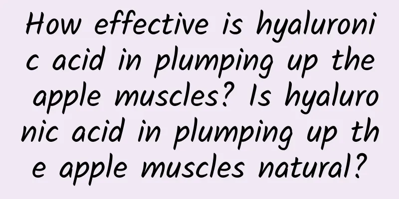 How effective is hyaluronic acid in plumping up the apple muscles? Is hyaluronic acid in plumping up the apple muscles natural?