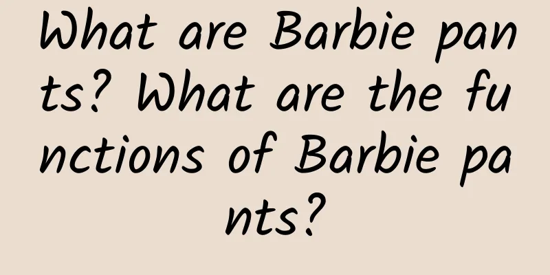 What are Barbie pants? What are the functions of Barbie pants?