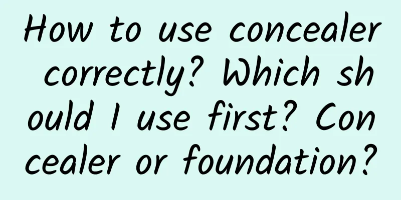 How to use concealer correctly? Which should I use first? Concealer or foundation?