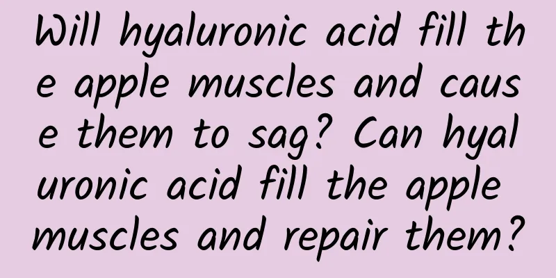 Will hyaluronic acid fill the apple muscles and cause them to sag? Can hyaluronic acid fill the apple muscles and repair them?