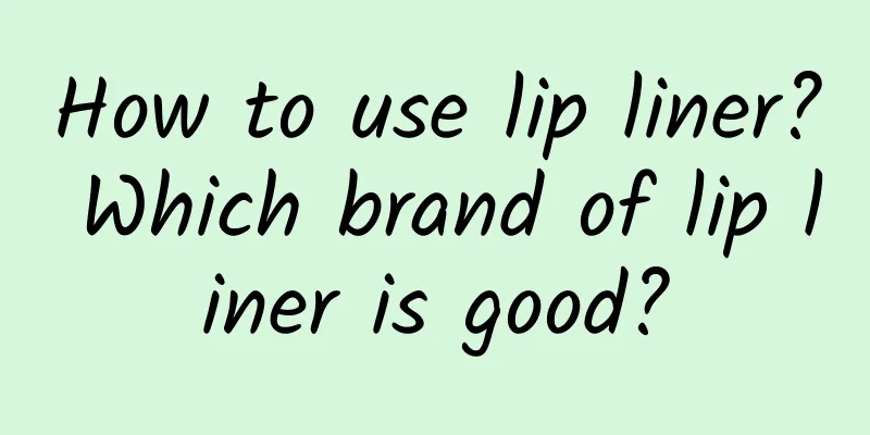 How to use lip liner? Which brand of lip liner is good?