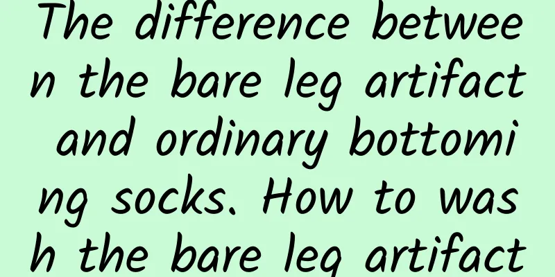 The difference between the bare leg artifact and ordinary bottoming socks. How to wash the bare leg artifact