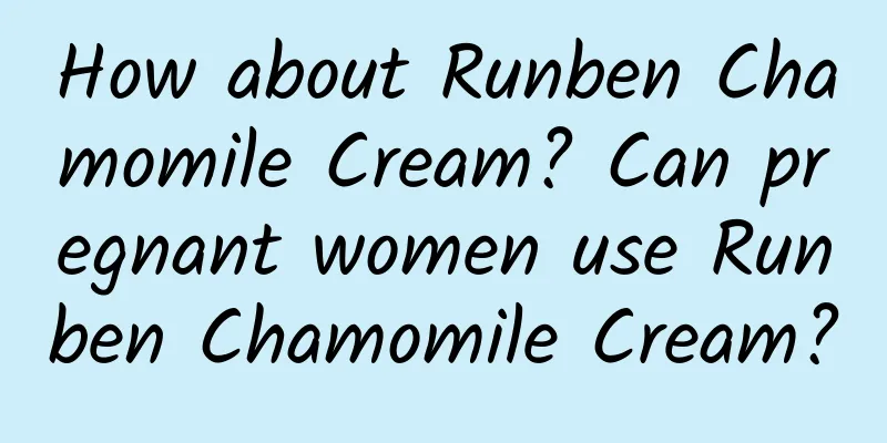 How about Runben Chamomile Cream? Can pregnant women use Runben Chamomile Cream?