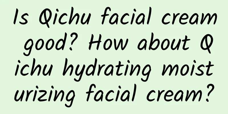 Is Qichu facial cream good? How about Qichu hydrating moisturizing facial cream?