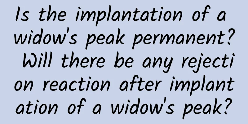 Is the implantation of a widow's peak permanent? Will there be any rejection reaction after implantation of a widow's peak?