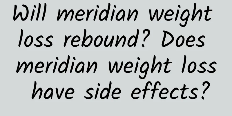Will meridian weight loss rebound? Does meridian weight loss have side effects?