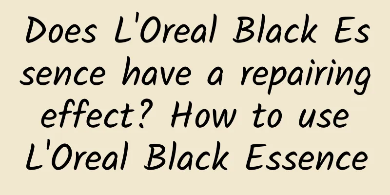 Does L'Oreal Black Essence have a repairing effect? ​​How to use L'Oreal Black Essence