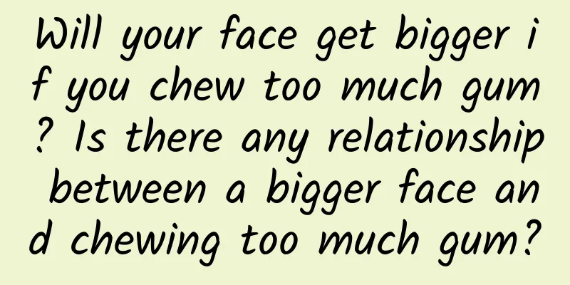 Will your face get bigger if you chew too much gum? Is there any relationship between a bigger face and chewing too much gum?