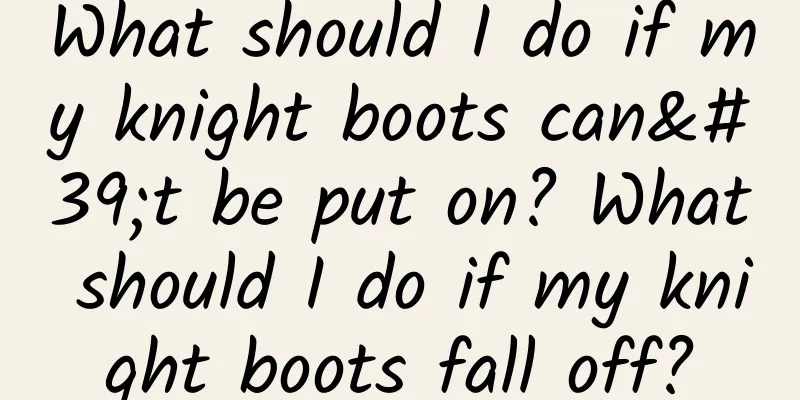What should I do if my knight boots can't be put on? What should I do if my knight boots fall off?