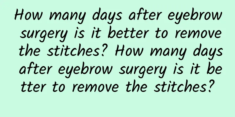 How many days after eyebrow surgery is it better to remove the stitches? How many days after eyebrow surgery is it better to remove the stitches?