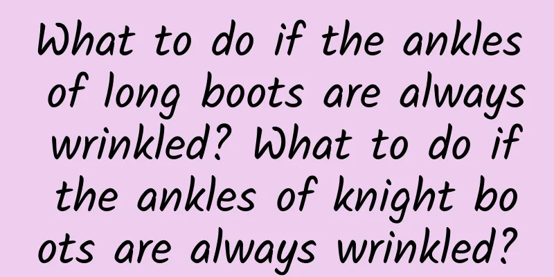 What to do if the ankles of long boots are always wrinkled? What to do if the ankles of knight boots are always wrinkled?