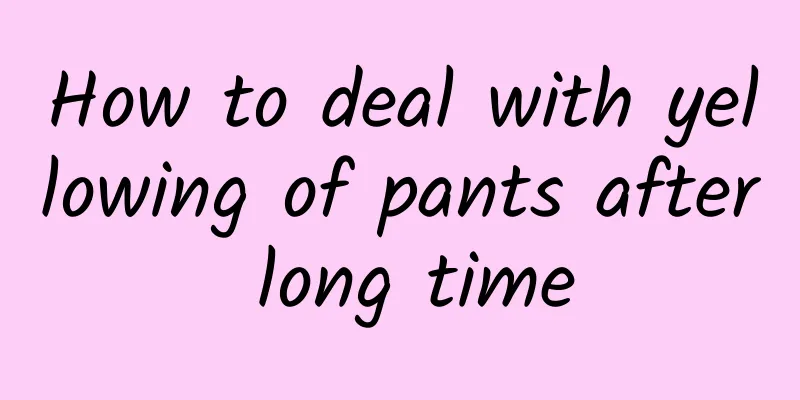 How to deal with yellowing of pants after long time